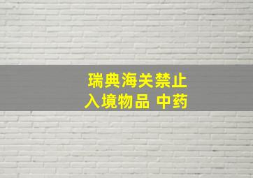 瑞典海关禁止入境物品 中药